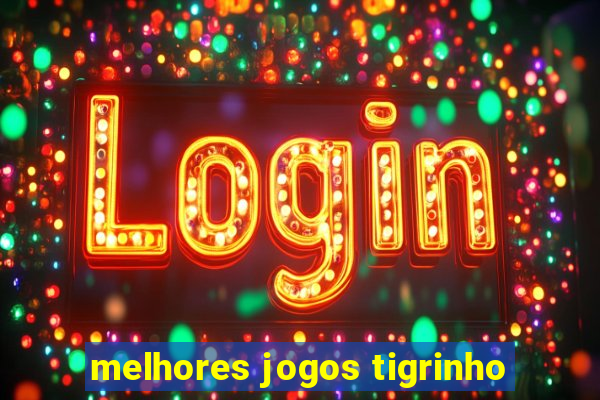 melhores jogos tigrinho